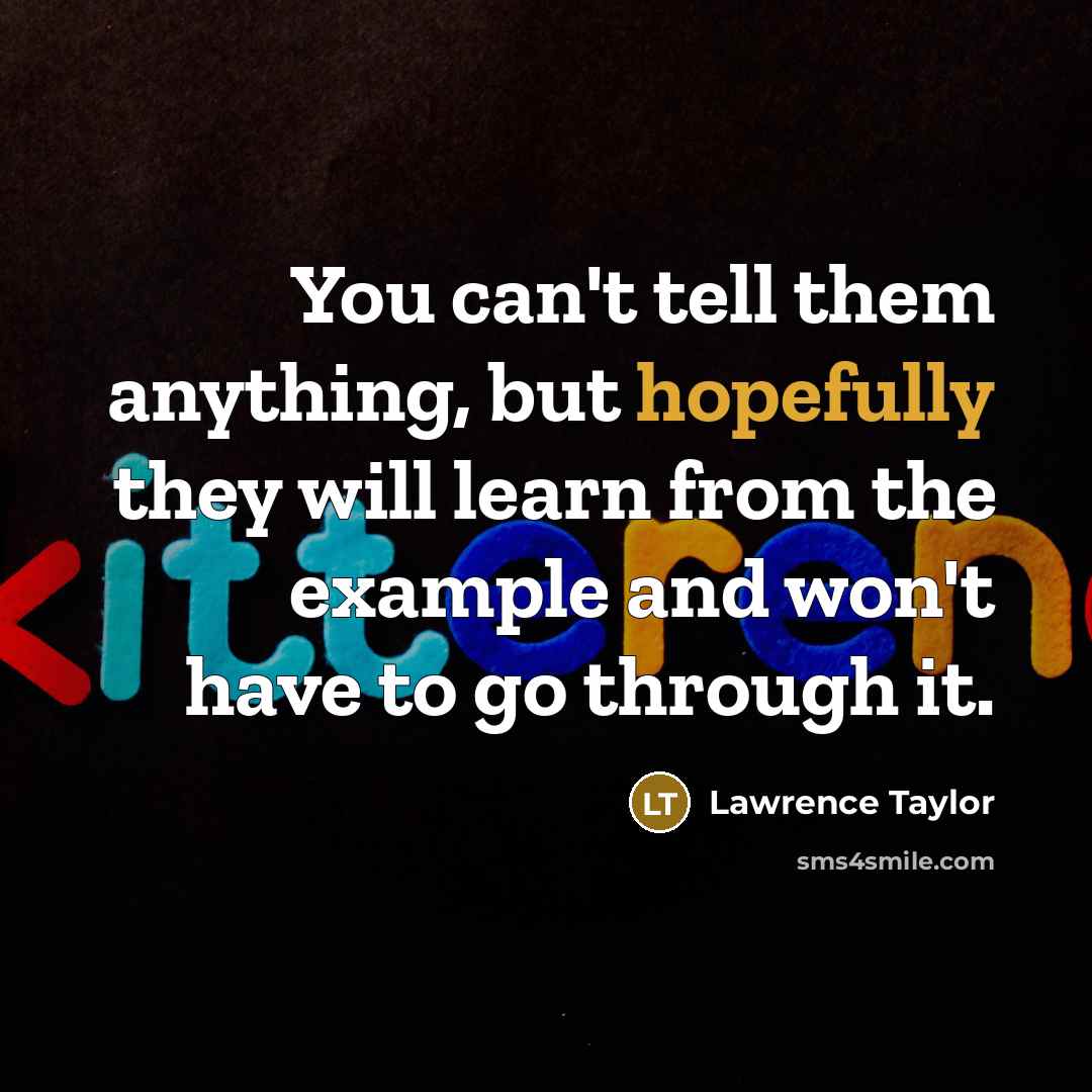 “You can't tell them anything, but hopefully they will learn…” quote by Lawrence Taylor