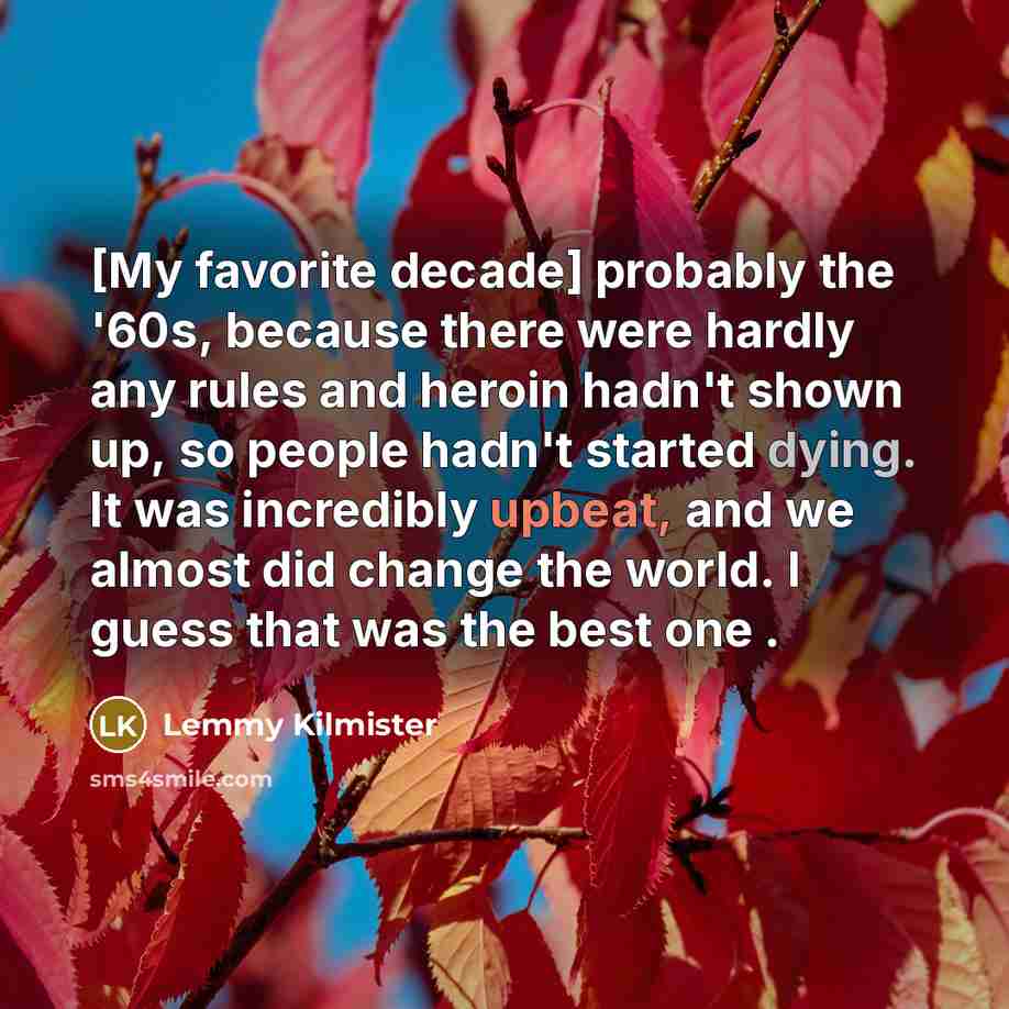 “[My favorite decade] probably the '60s, because there were hardly…” quote by Lemmy Kilmister