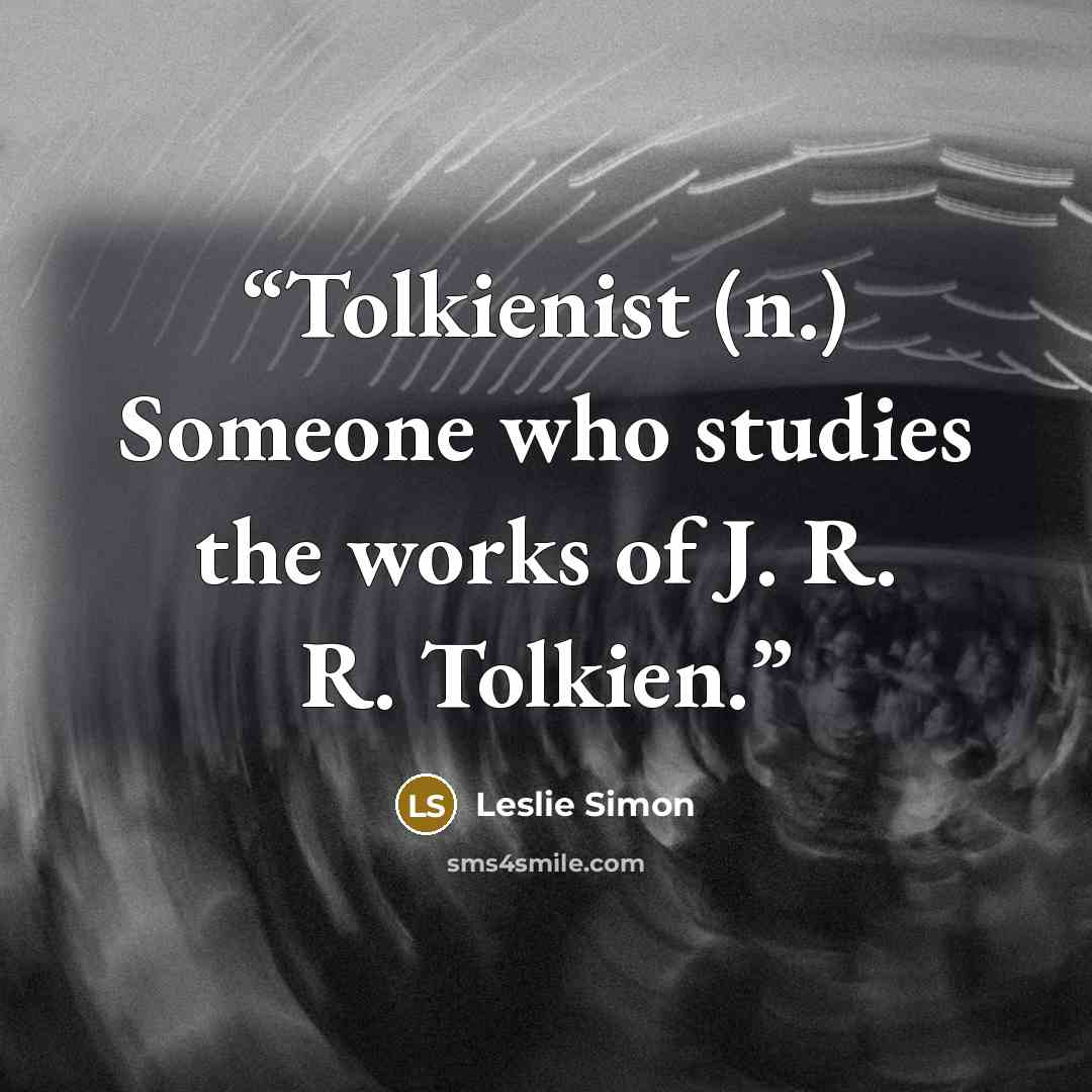 “Tolkienist (n.) Someone who studies the works of J. R. R. Tolkien.” quote by Leslie Simon