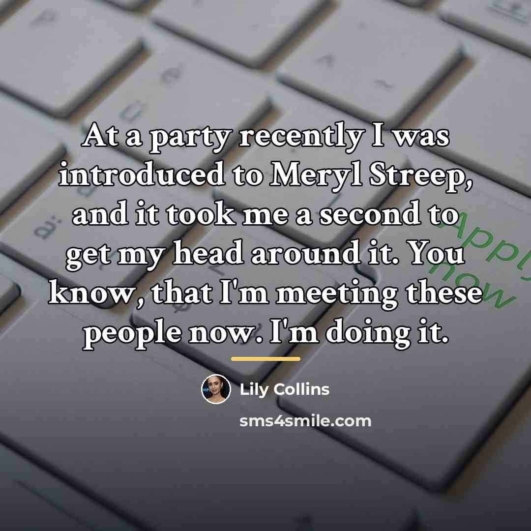 “At a party recently I was introduced to Meryl Streep,…” quote by Lily Collins