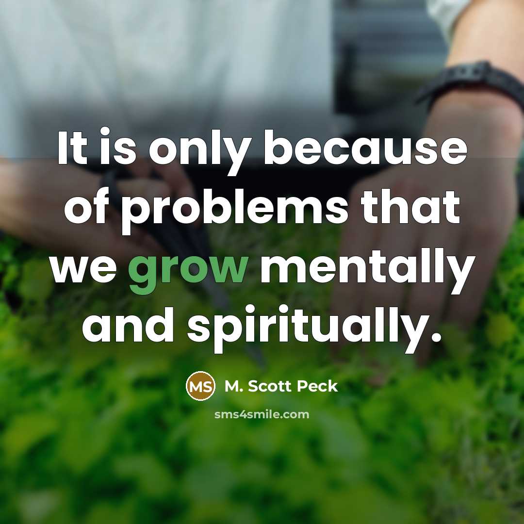 “It is only because of problems that we grow mentally…” quote by M. Scott Peck
