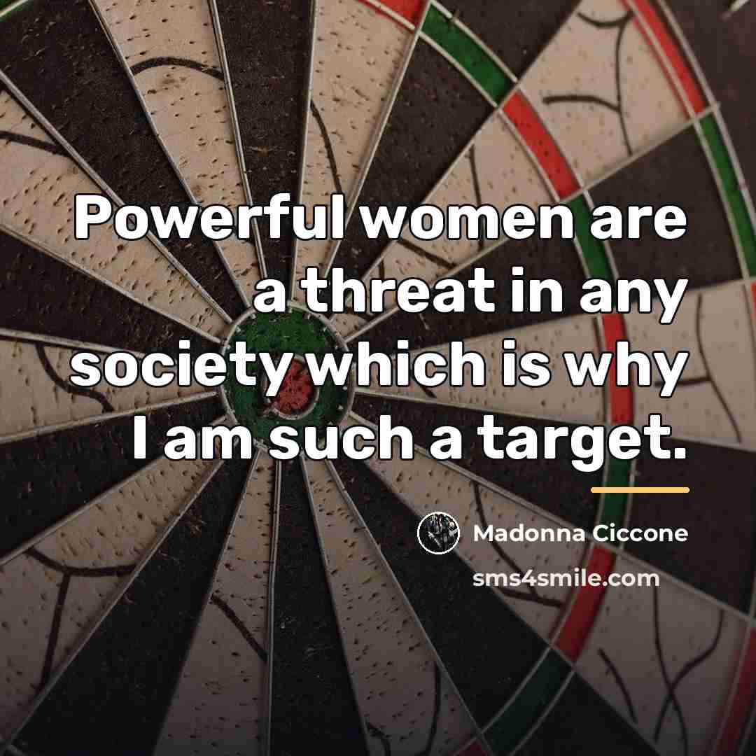 “Powerful women are a threat in any society which is…” quote by Madonna Ciccone