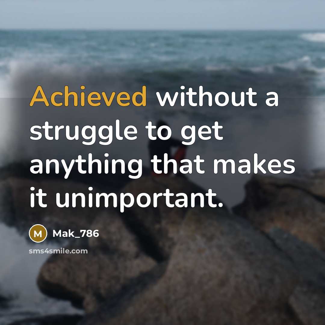 “Achieved without a struggle to get anything that makes it unimportant.” quote by Mak_786