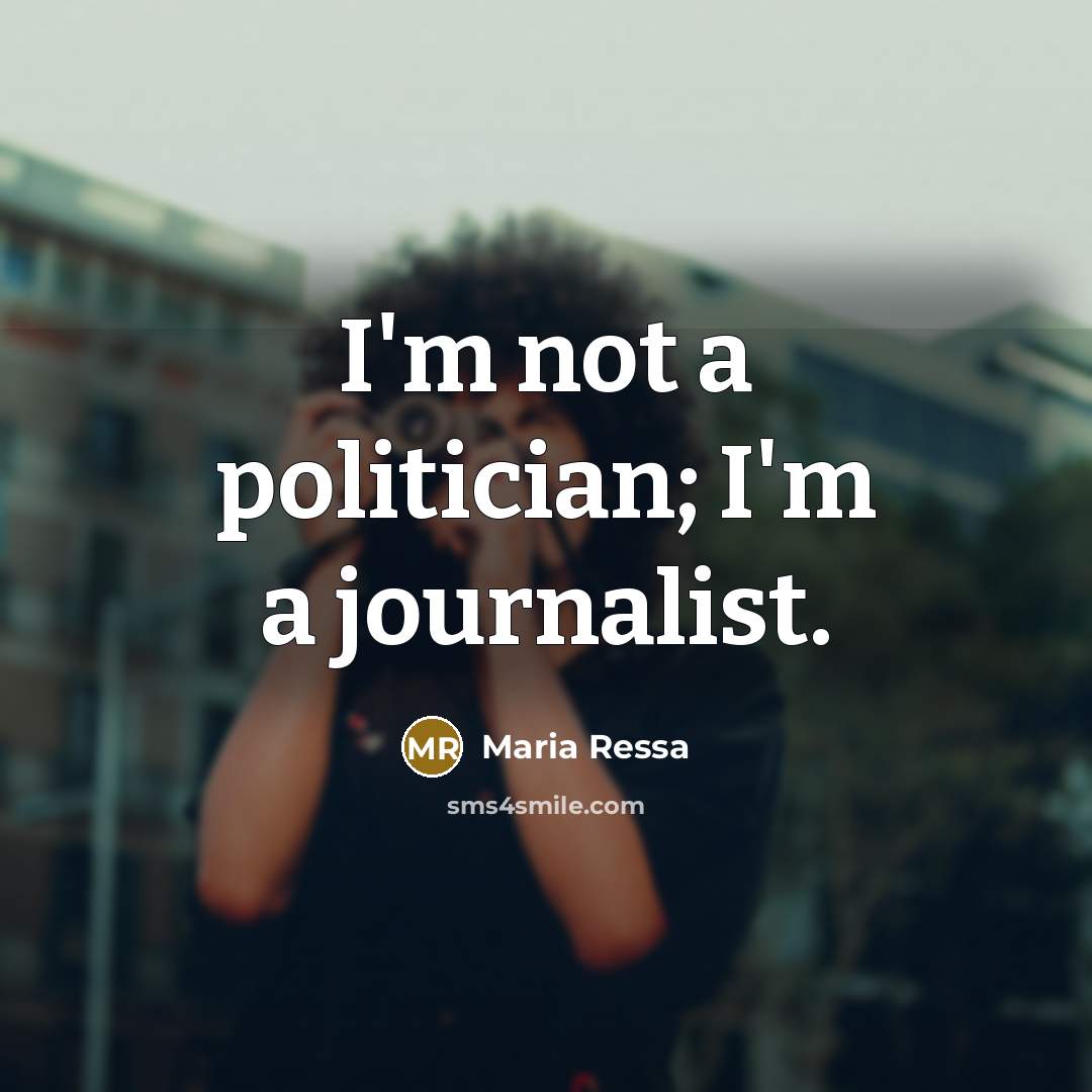 “I'm not a politician; I'm a journalist.…” quote by Maria Ressa