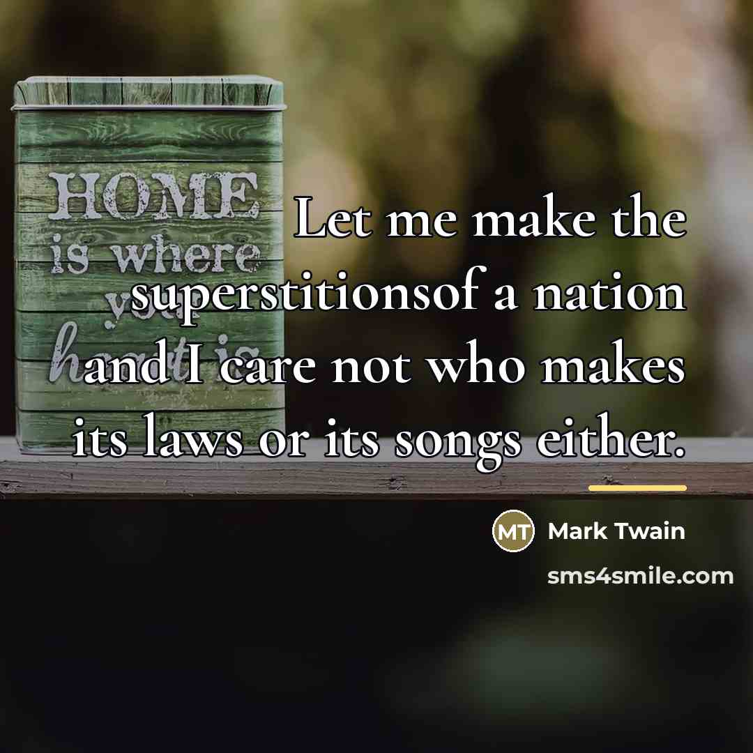 “Let me make the superstitionsof a nation and I care…” quote by Mark Twain