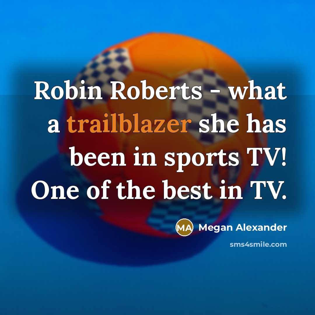 “Robin Roberts - what a trailblazer she has been in…” quote by Megan Alexander