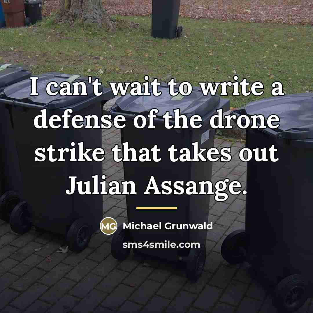 “I can't wait to write a defense of the drone…” quote by Michael Grunwald