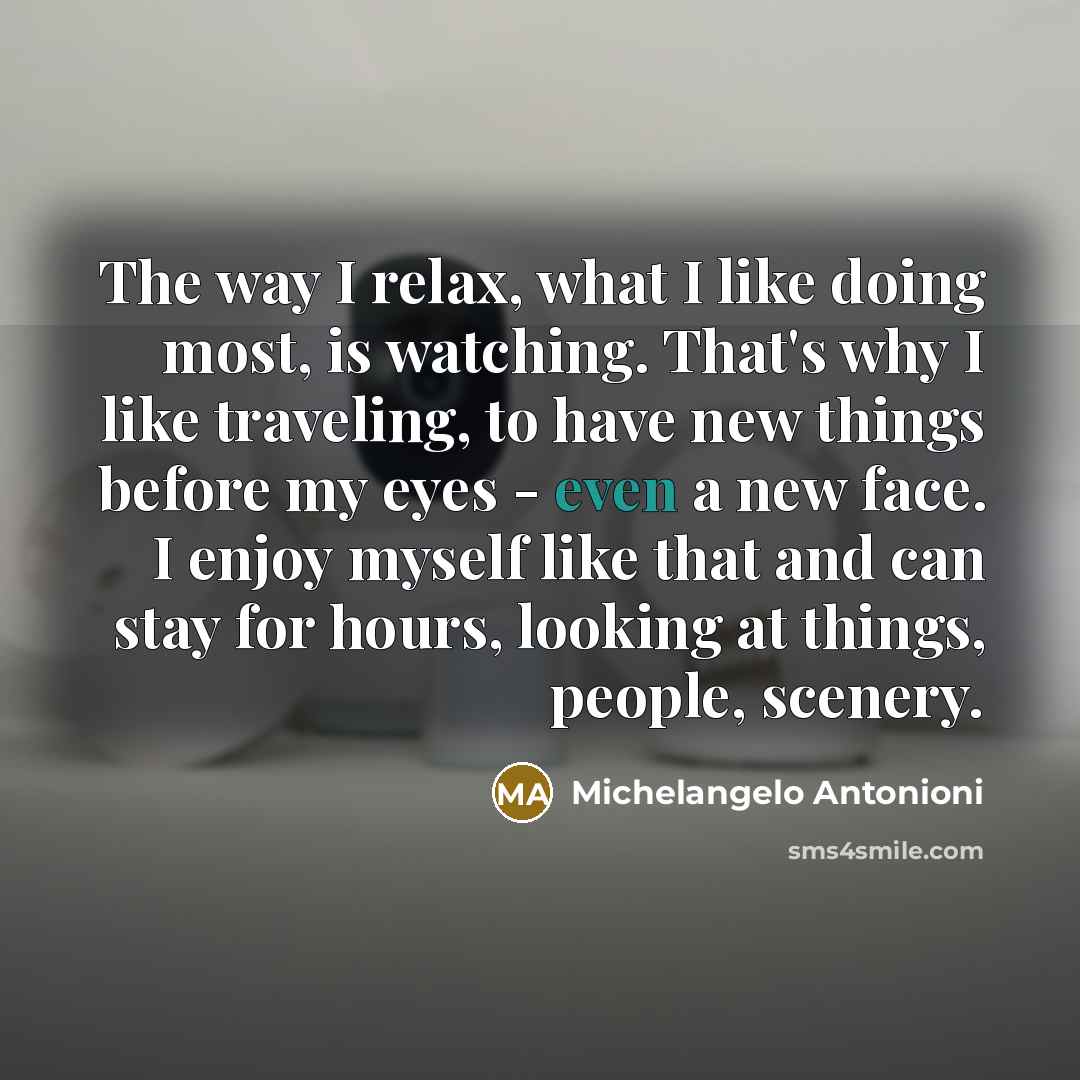 “The way I relax, what I like doing most, is…” quote by Michelangelo Antonioni