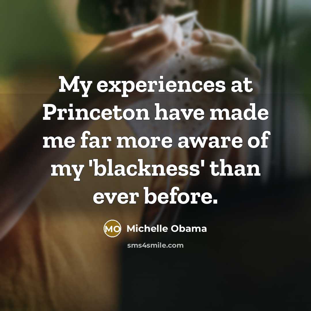 “My experiences at Princeton have made me far more aware…” quote by Michelle Obama