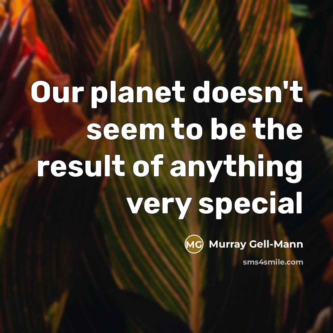 “Our planet doesn't seem to be the result of anything…” quote by Murray Gell-Mann