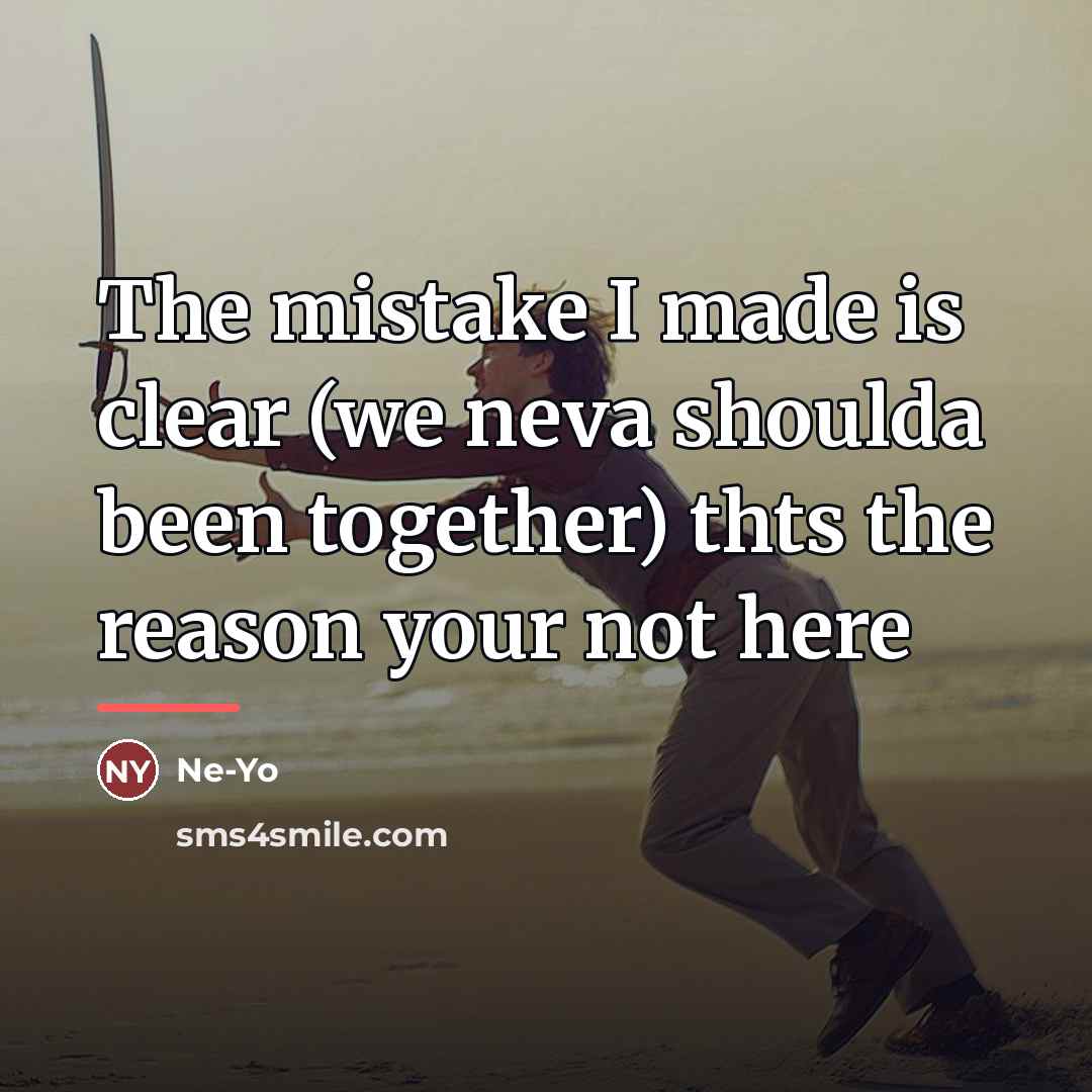 “The mistake I made is clear (we neva shoulda been…” quote by Ne-Yo