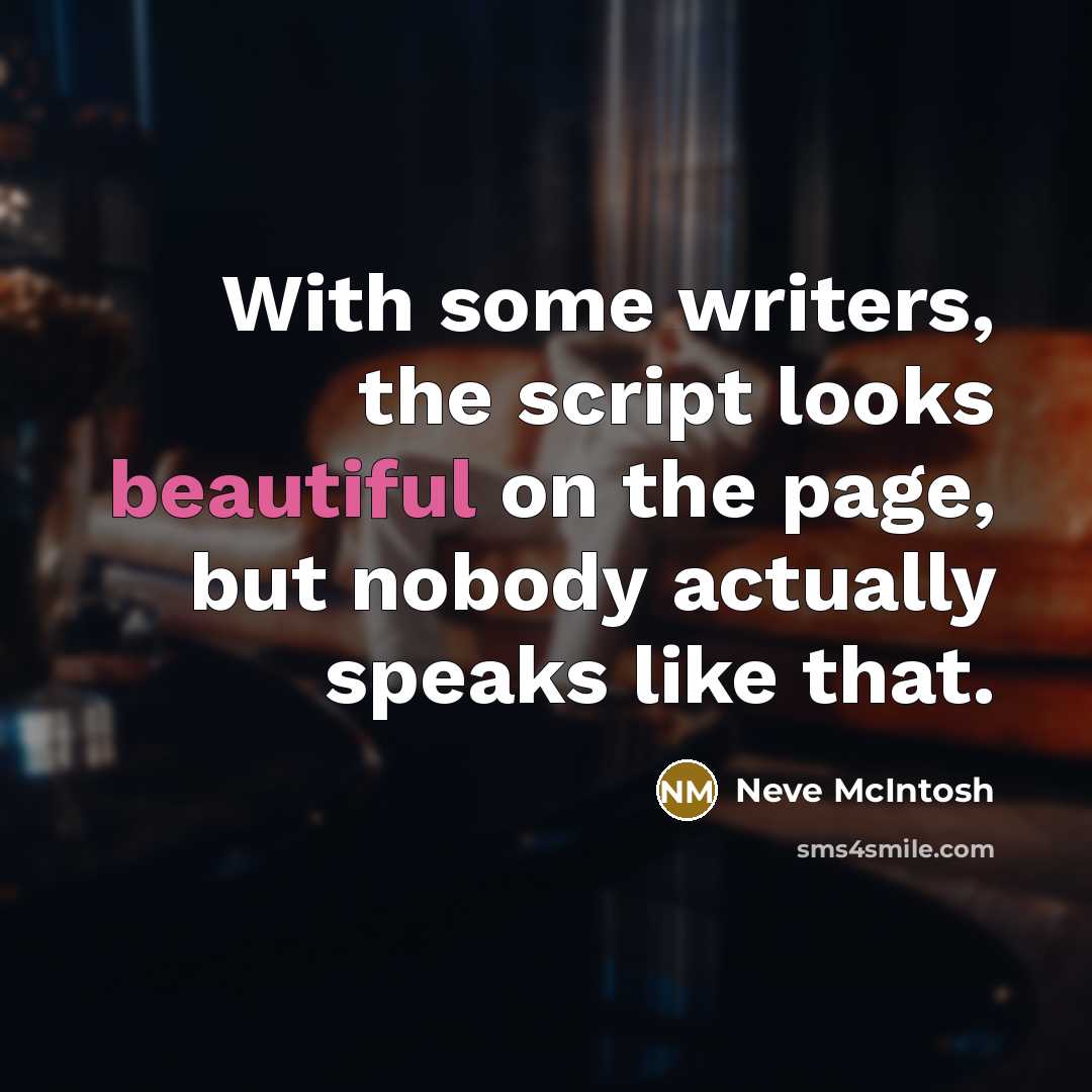 “With some writers, the script looks beautiful on the page,…” quote by Neve McIntosh
