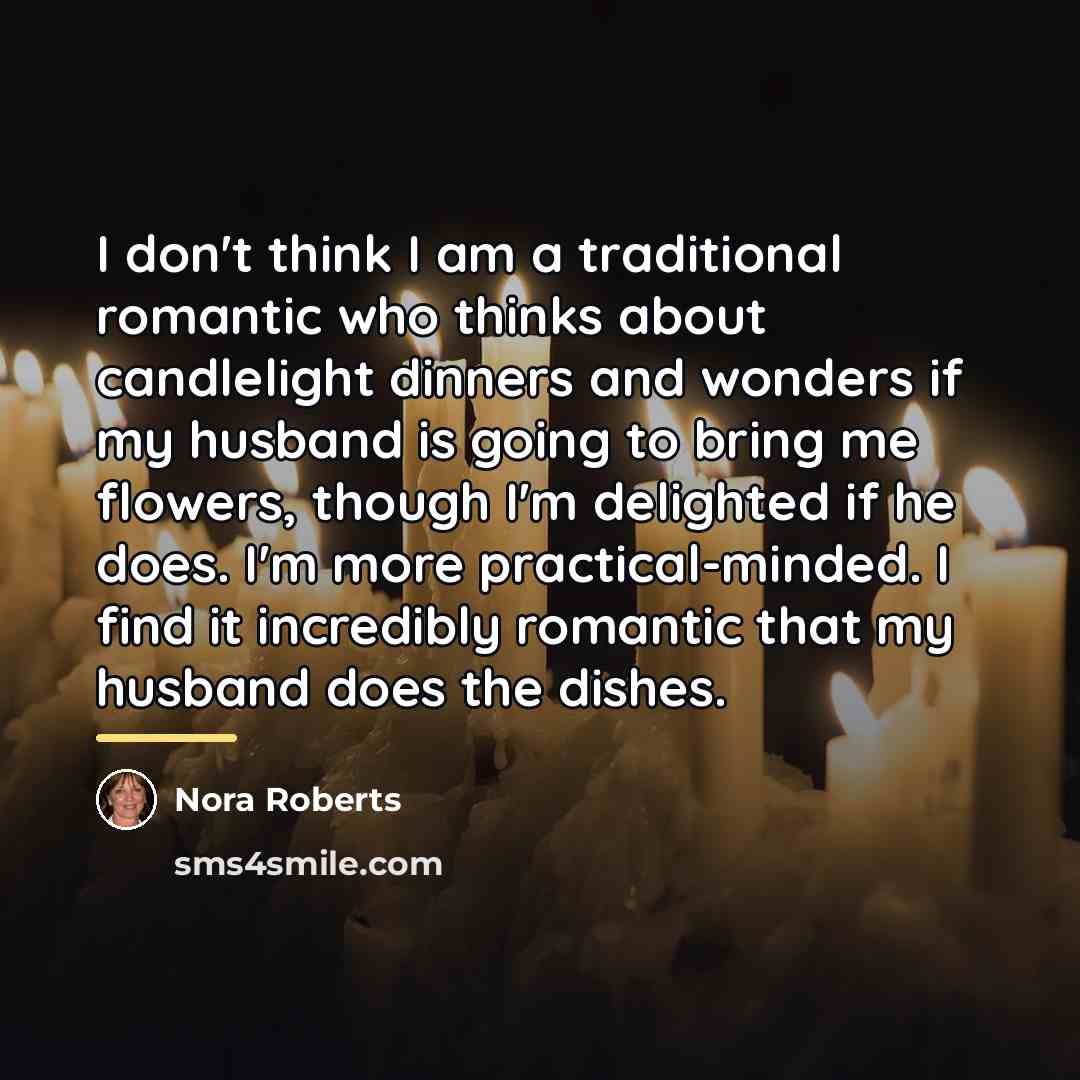 “I don't think I am a traditional romantic who thinks…” quote by Nora Roberts