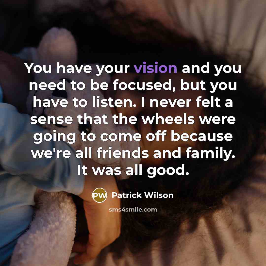 “You have your vision and you need to be focused,…” quote by Patrick Wilson
