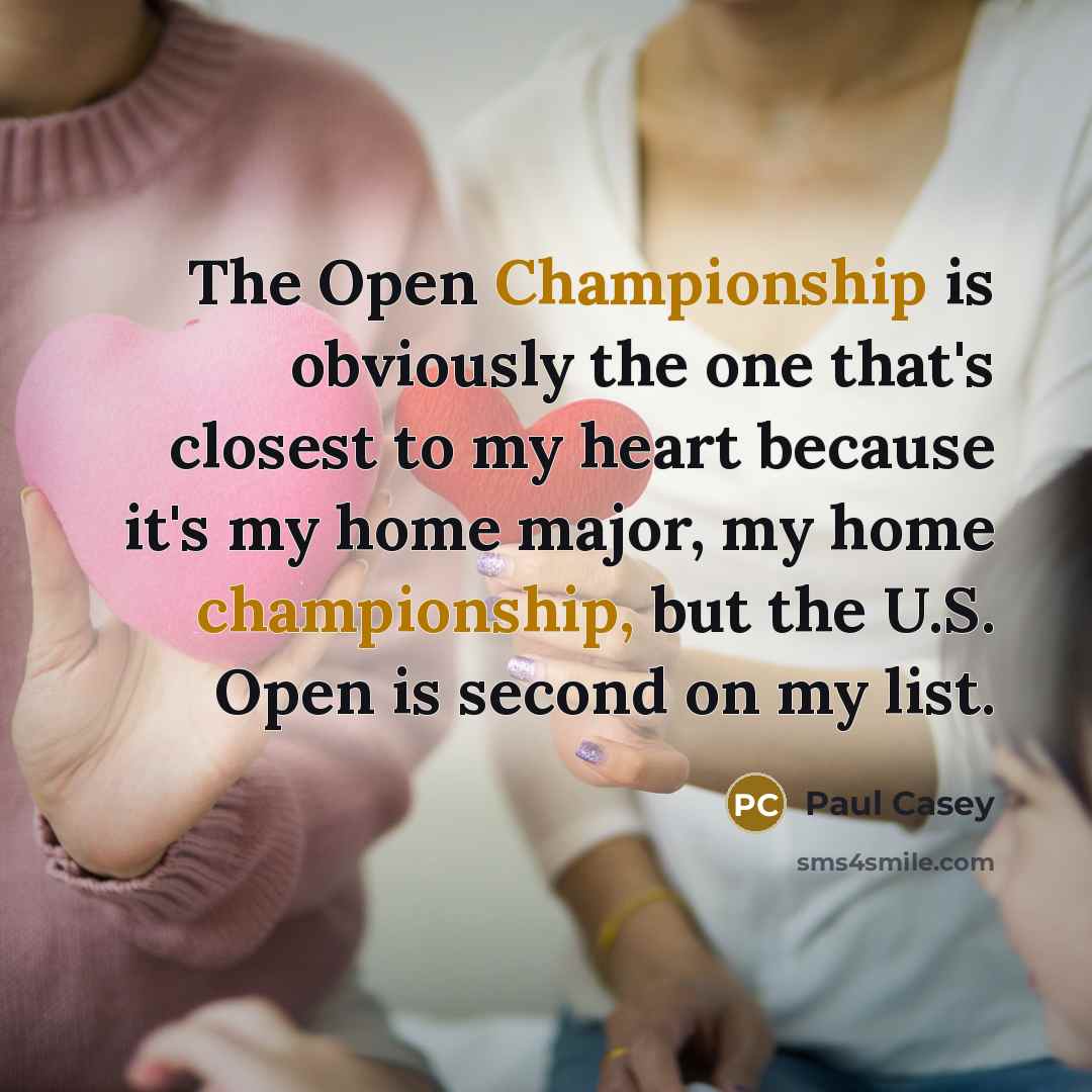 “The Open Championship is obviously the one that's closest to…” quote by Paul Casey