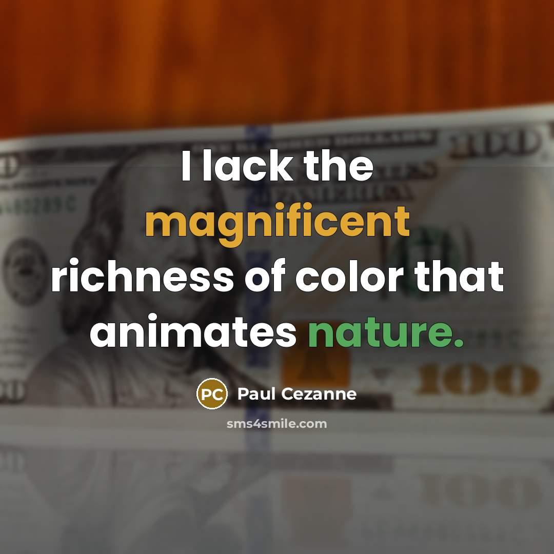 “I lack the magnificent richness of color that animates nature.…” quote by Paul Cezanne