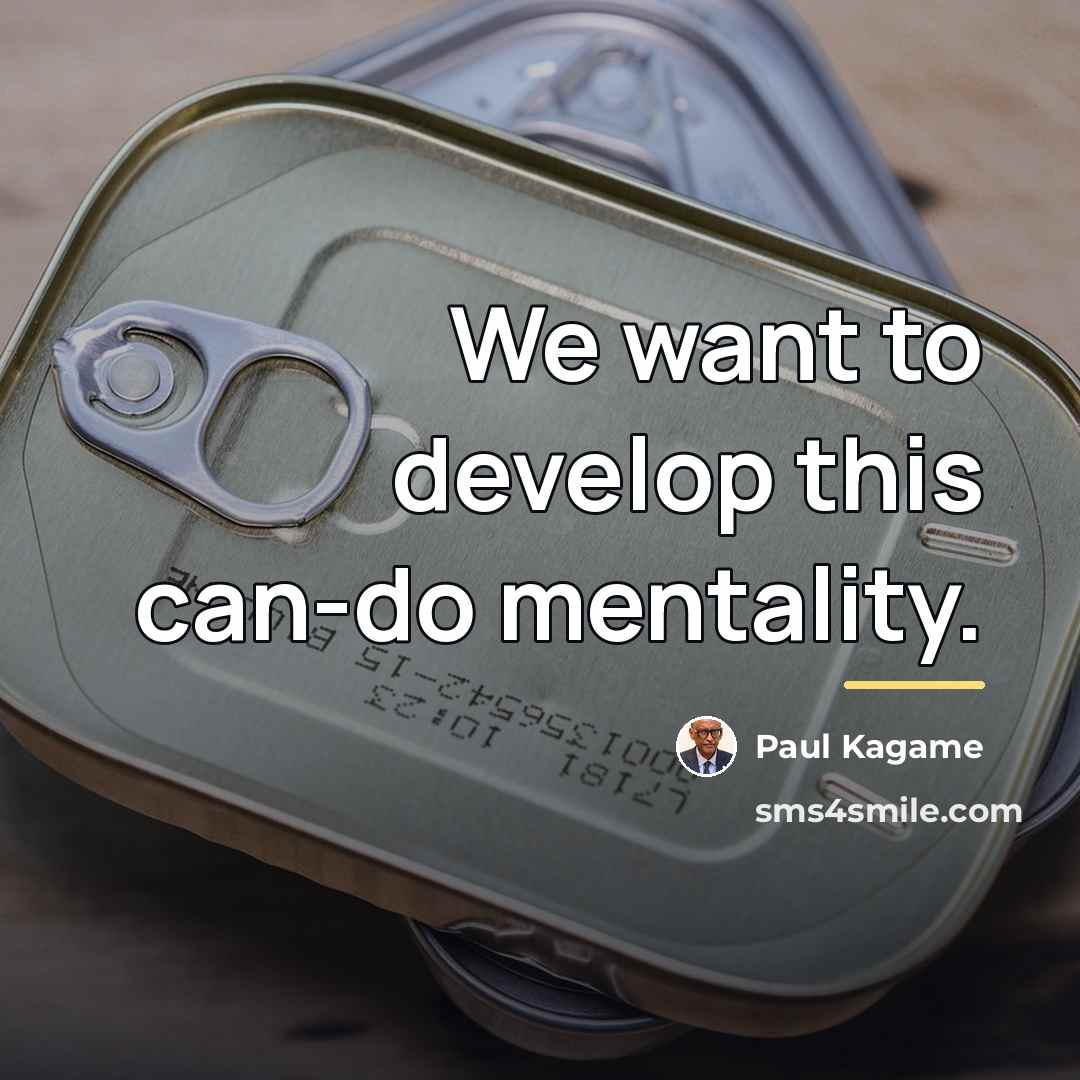 “We want to develop this can-do mentality.…” quote by Paul Kagame