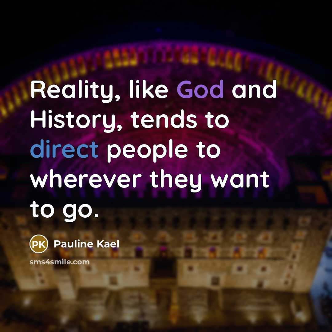 “Reality, like God and History, tends to direct people to…” quote by Pauline Kael