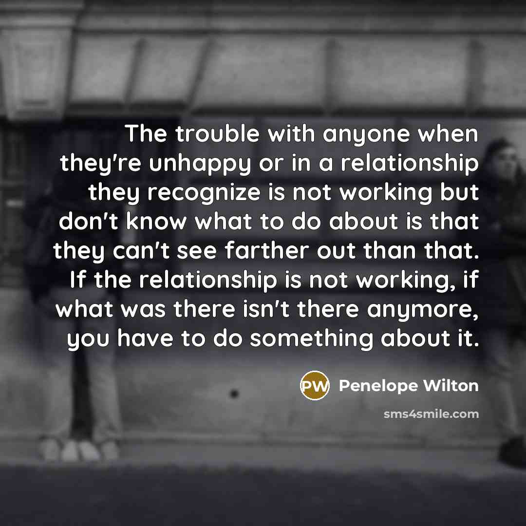 “The trouble with anyone when they're unhappy or in a…” quote by Penelope Wilton