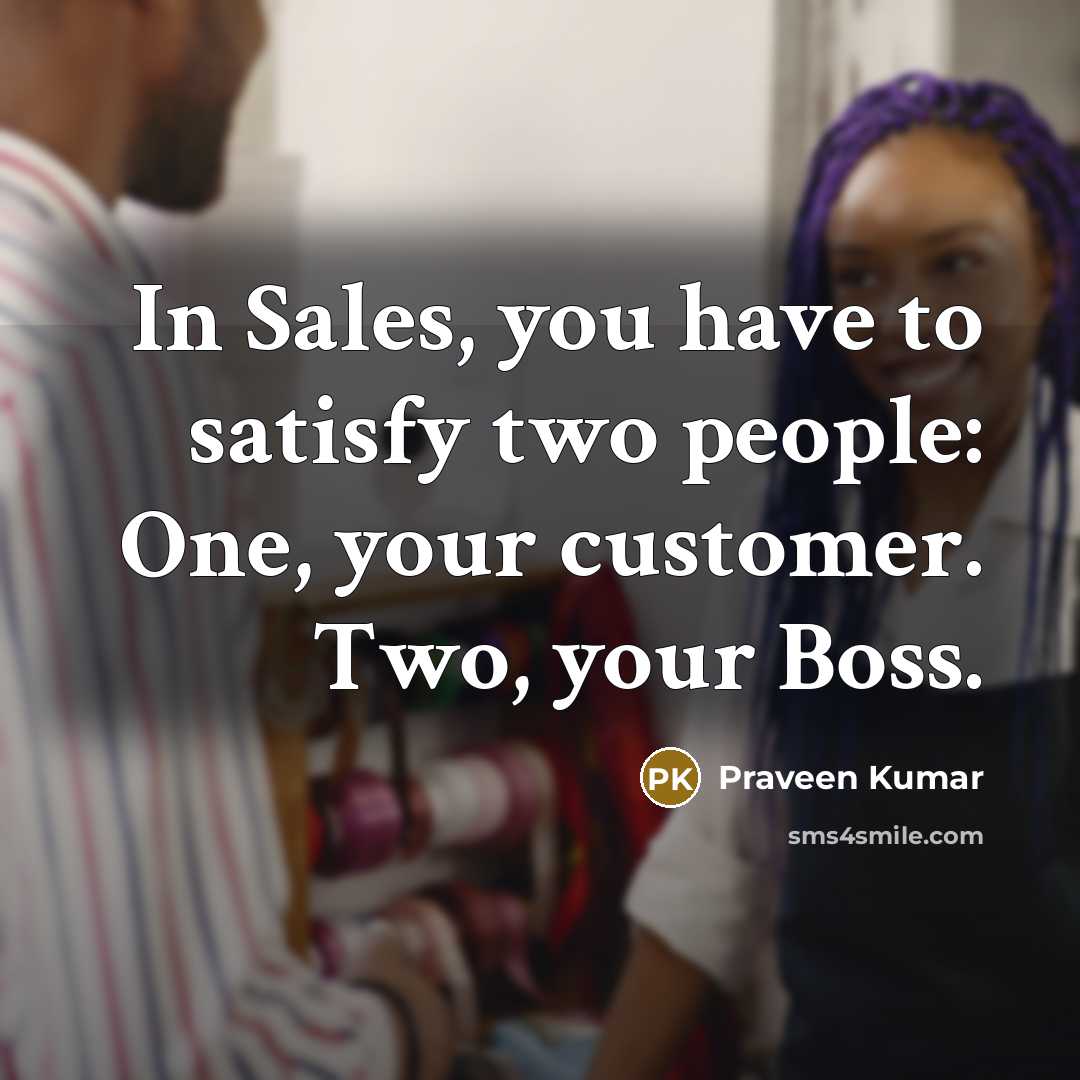 “In Sales, you have to satisfy two people: One, your…” quote by Praveen Kumar