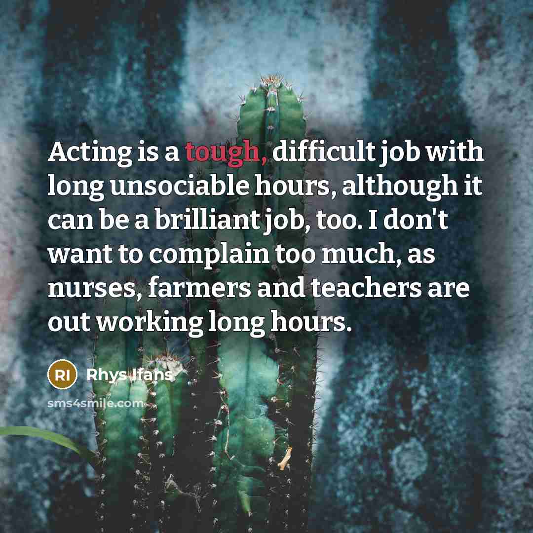 “Acting is a tough, difficult job with long unsociable hours,…” quote by Rhys Ifans