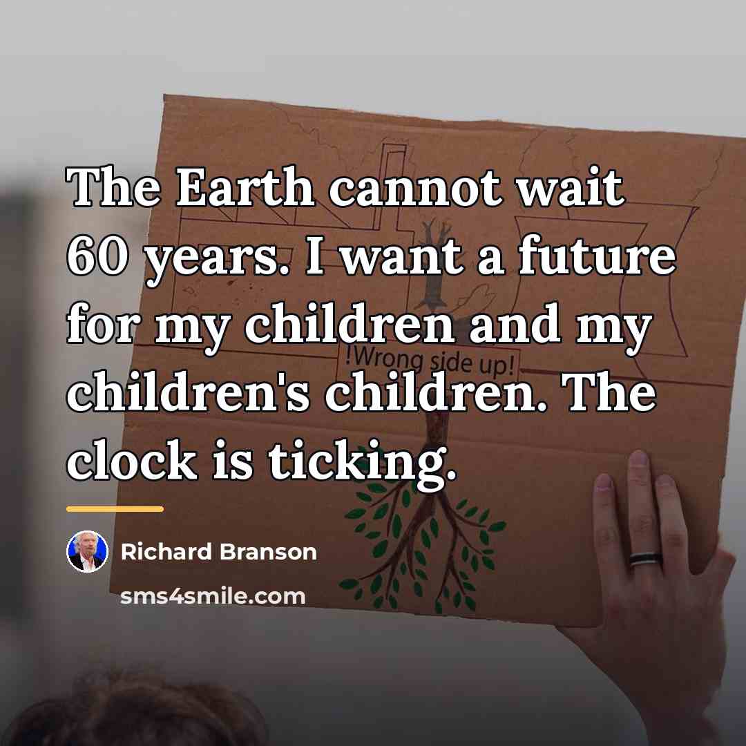 “The Earth cannot wait 60 years. I want a future…” quote by Richard Branson