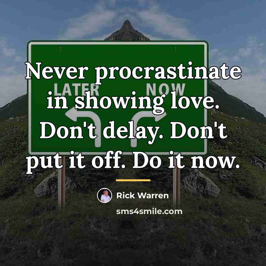 “Never procrastinate in showing love. Don't delay. Don't put it…” quote by Rick Warren