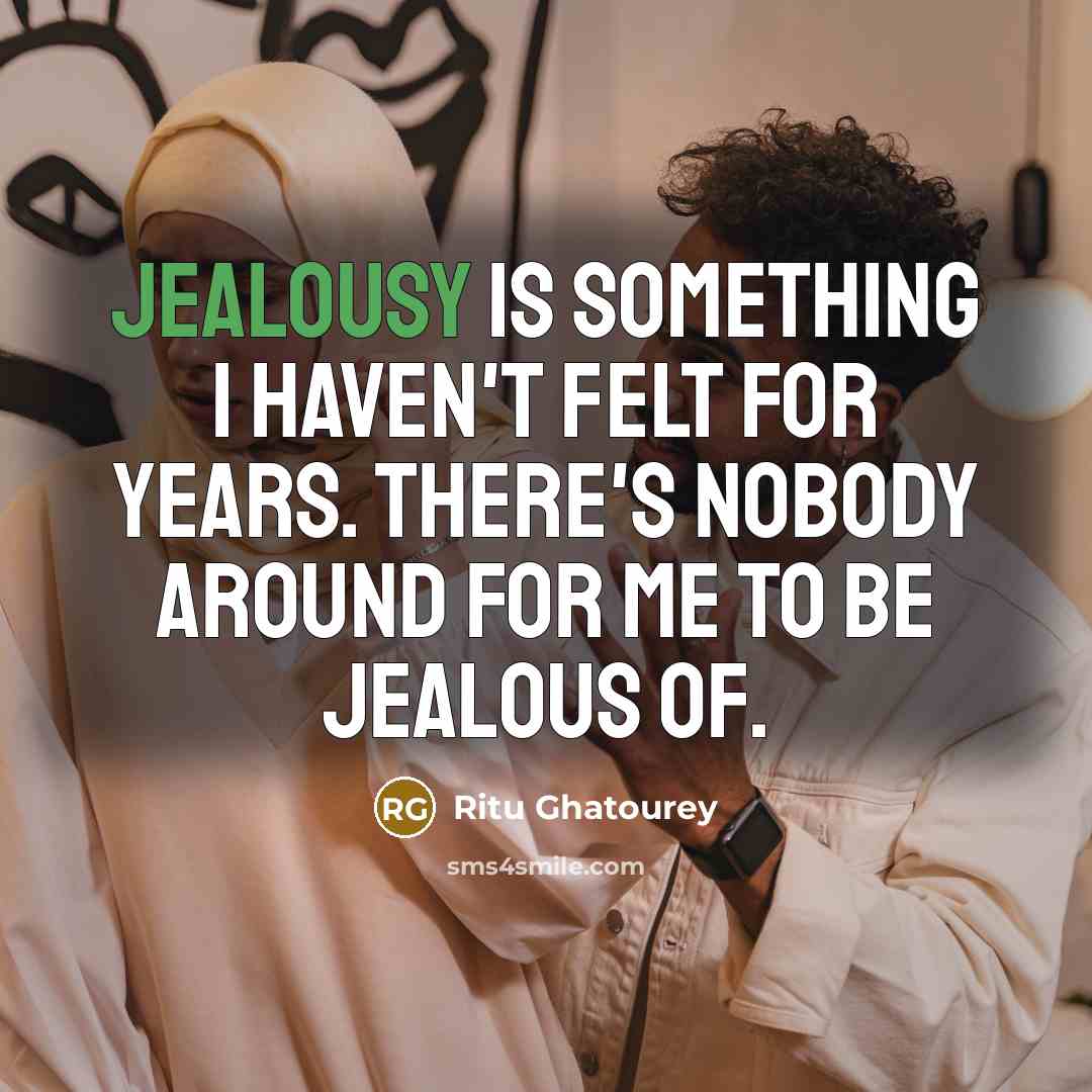 “Jealousy is something I haven't felt for years. There's nobody…” quote by Ritu Ghatourey