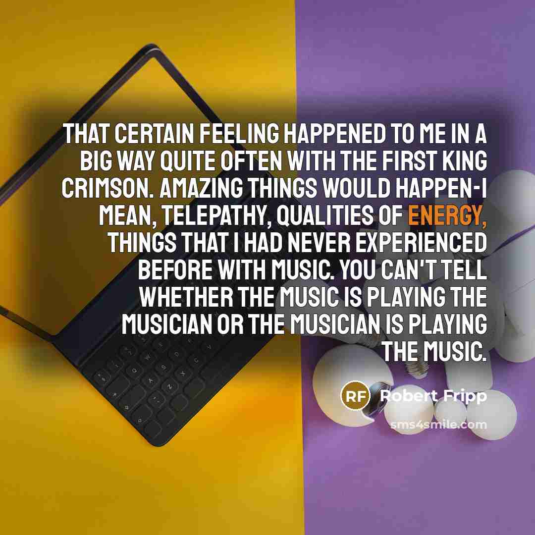 “That certain feeling happened to me in a big way…” quote by Robert Fripp