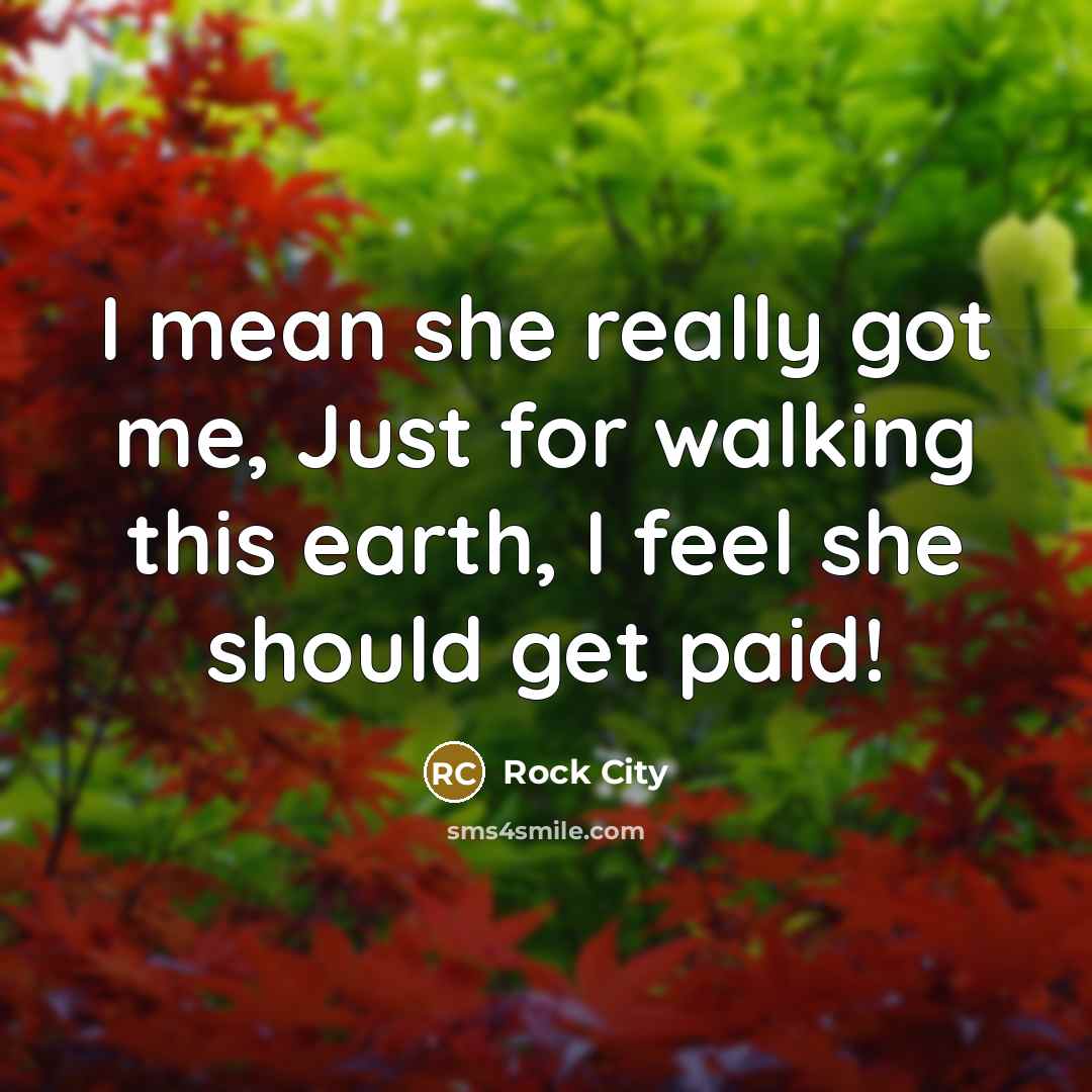 “I mean she really got me, Just for walking this…” quote by Rock City
