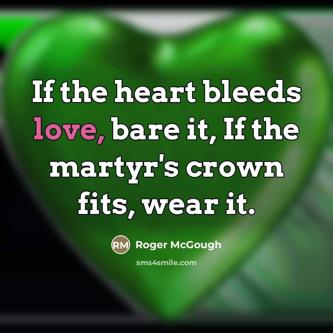 “If the heart bleeds love, bare it, If the martyr's…” quote by Roger McGough