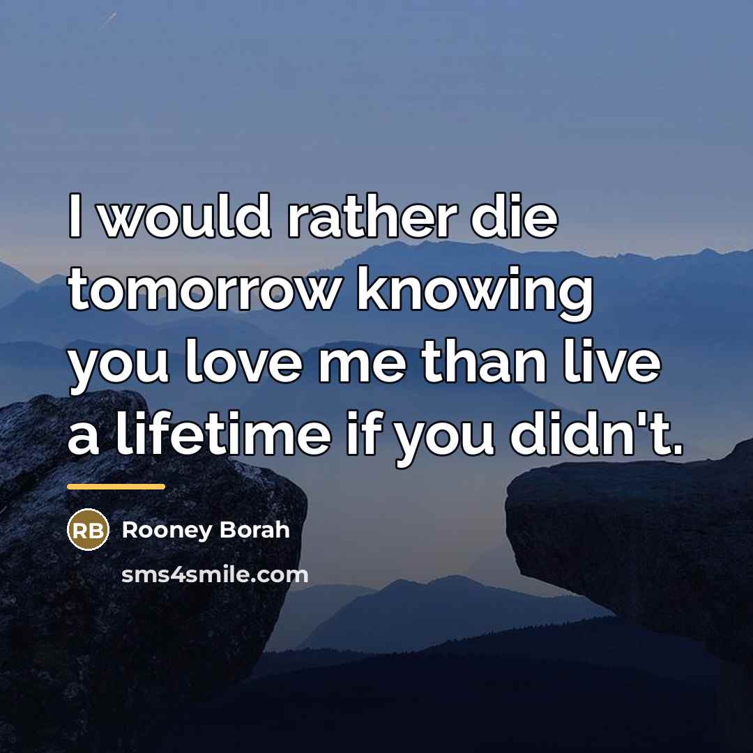 “I would rather die tomorrow knowing you love me than…” quote by Rooney Borah