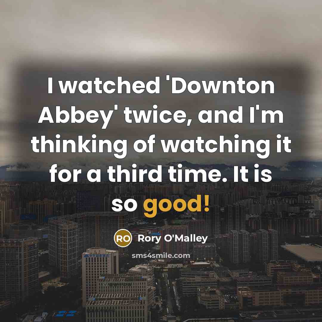 “I watched 'Downton Abbey' twice, and I'm thinking of watching…” quote by Rory O'Malley