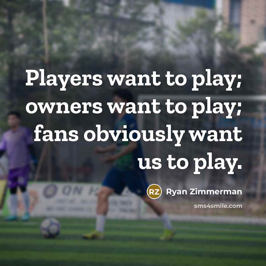 “Players want to play; owners want to play; fans obviously…” quote by Ryan Zimmerman