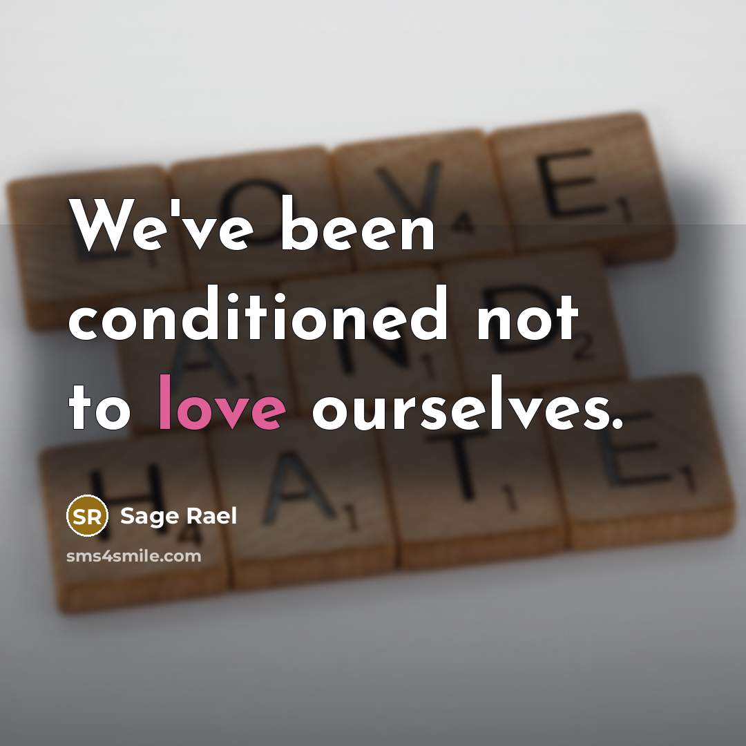 “We've been conditioned not to love ourselves.…” quote by Sage Rael