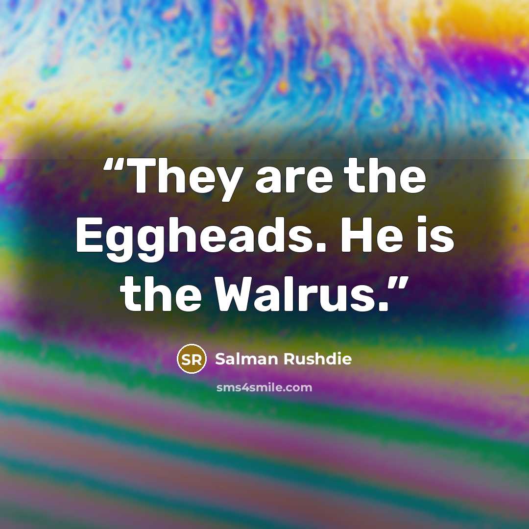 “They are the Eggheads. He is the Walrus.” quote by Salman Rushdie
