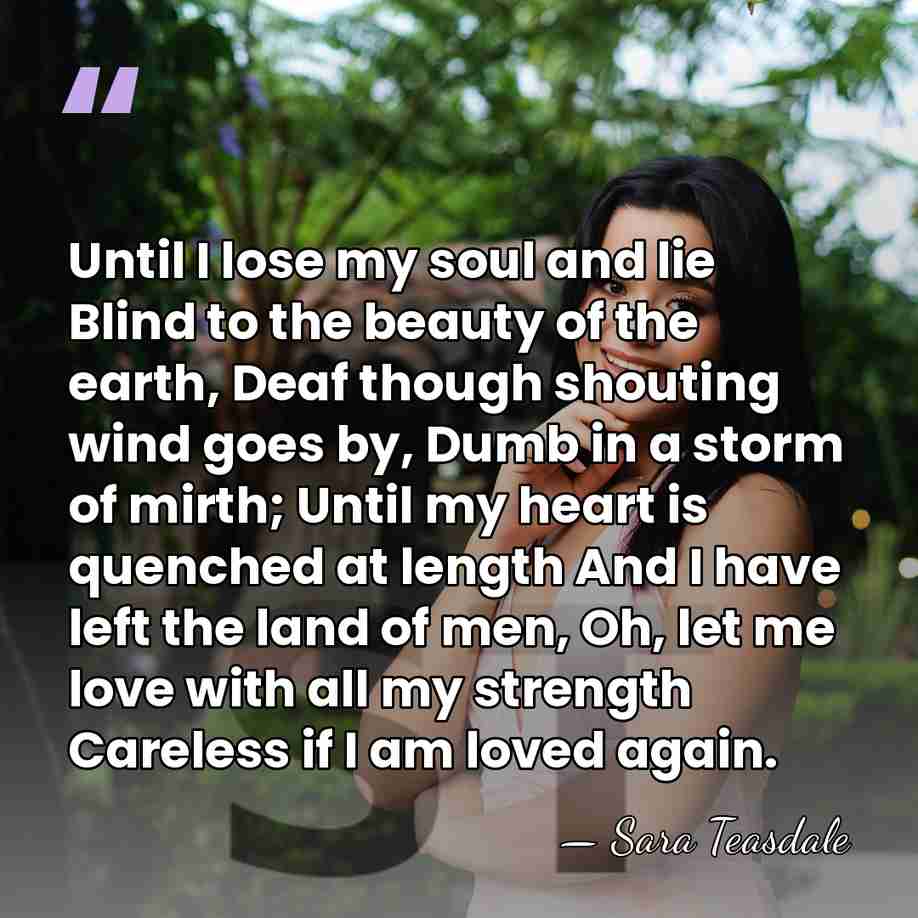 Until I lose my soul and lie Blind to the beauty of&hellip; - Sara Teasdale