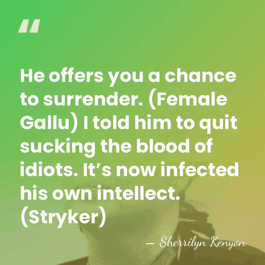 He offers you a chance to surrender. (Female Gallu) I told him&hellip; - Sherrilyn Kenyon