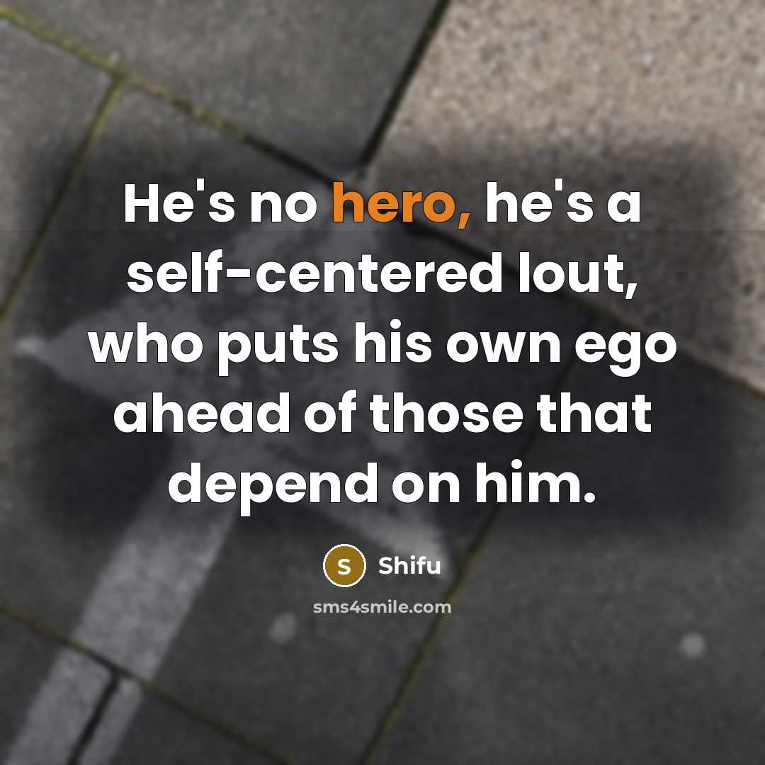 “He's no hero, he's a self-centered lout, who puts his own ego ahead of those that depend on him.” quote by Shifu