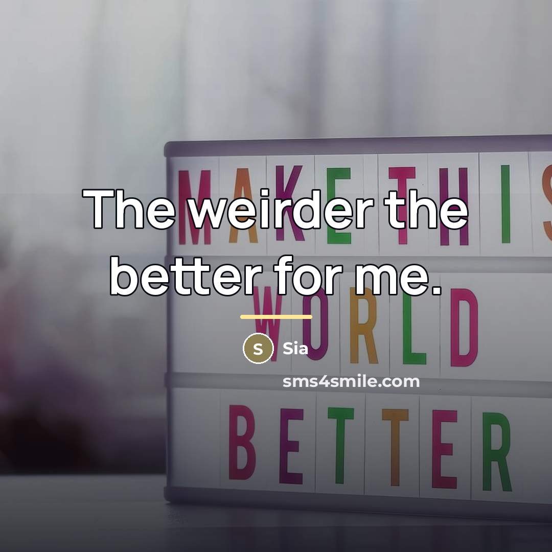 “The weirder the better for me.…” quote by Sia