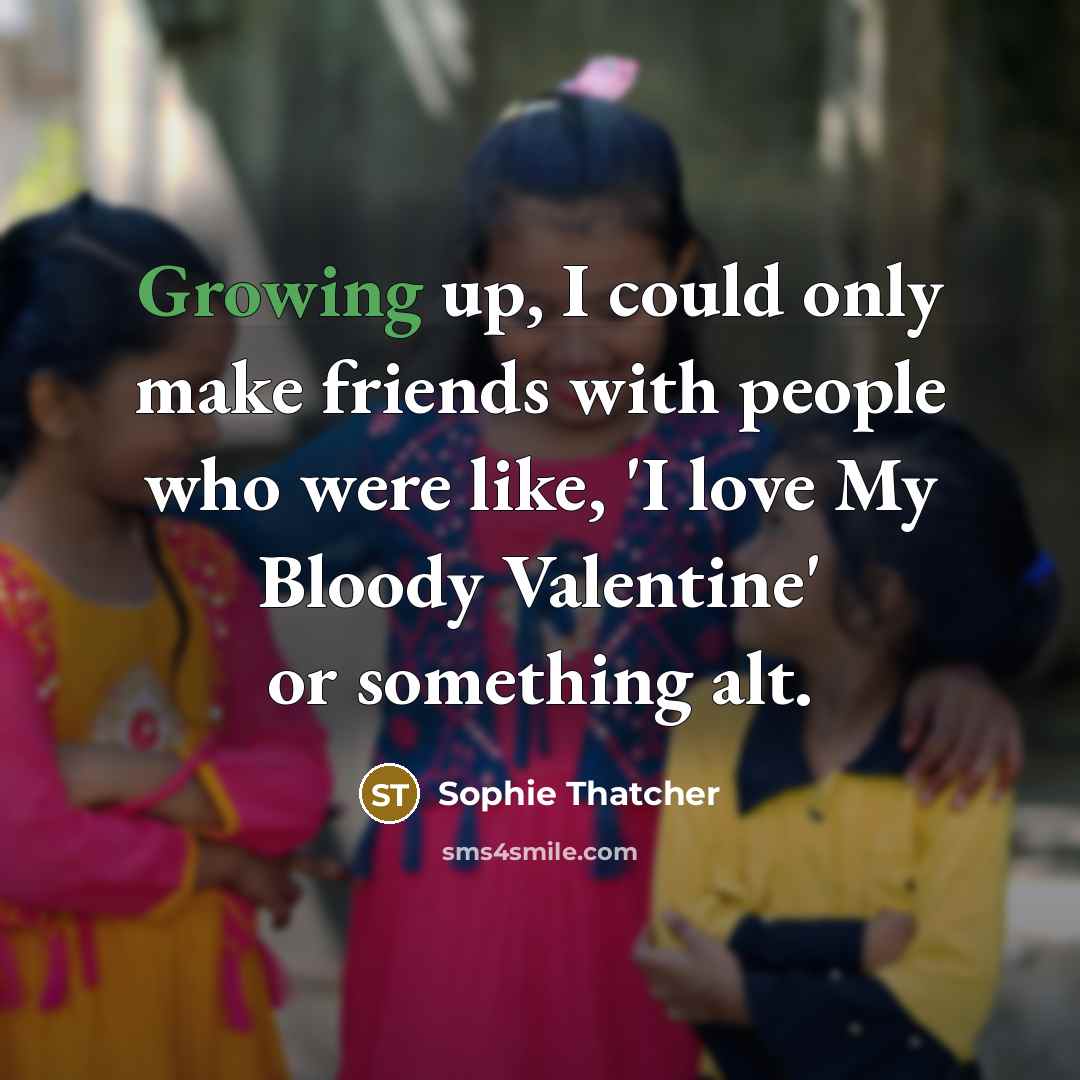 “Growing up, I could only make friends with people who…” quote by Sophie Thatcher