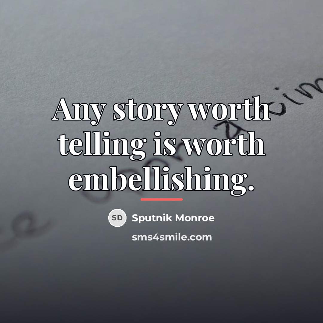 “Any story worth telling is worth embellishing.…” quote by Sputnik Monroe