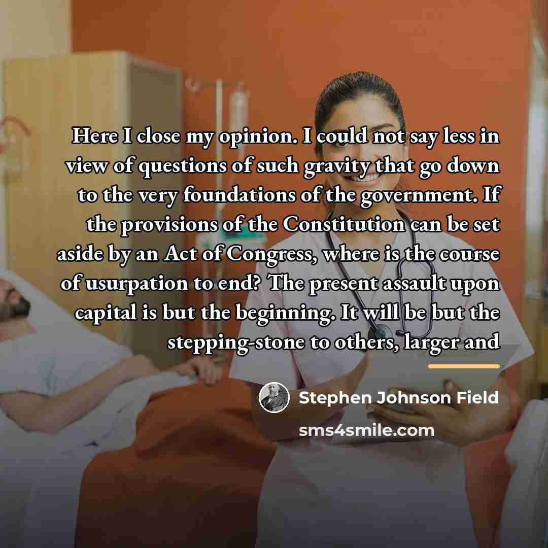 “Here I close my opinion. I could not say less…” quote by Stephen Johnson Field