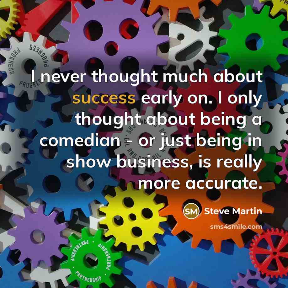 “I never thought much about success early on. I only…” quote by Steve Martin