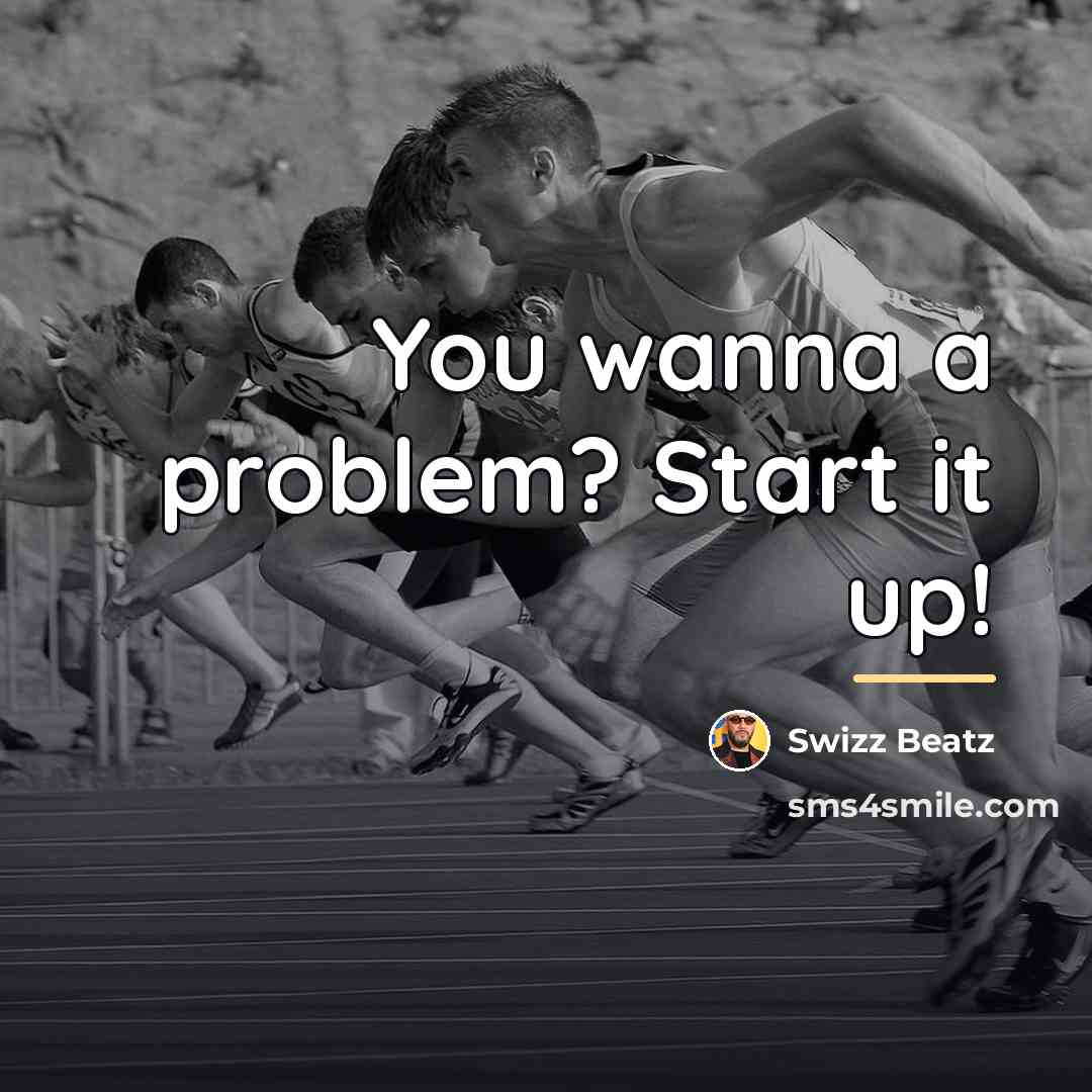 “You wanna a problem? Start it up!…” quote by Swizz Beatz