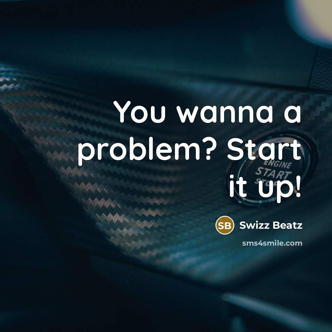 “You wanna a problem? Start it up!” quote by Swizz Beatz