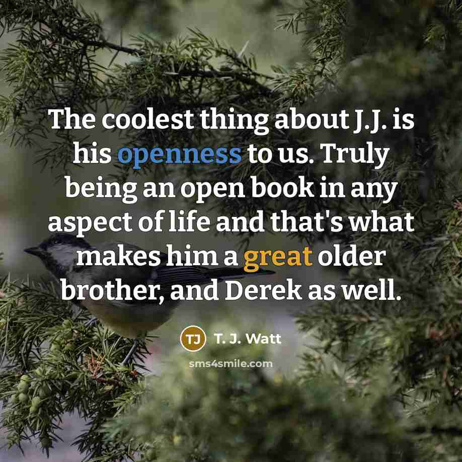 “The coolest thing about J.J. is his openness to us.…” quote by T. J. Watt