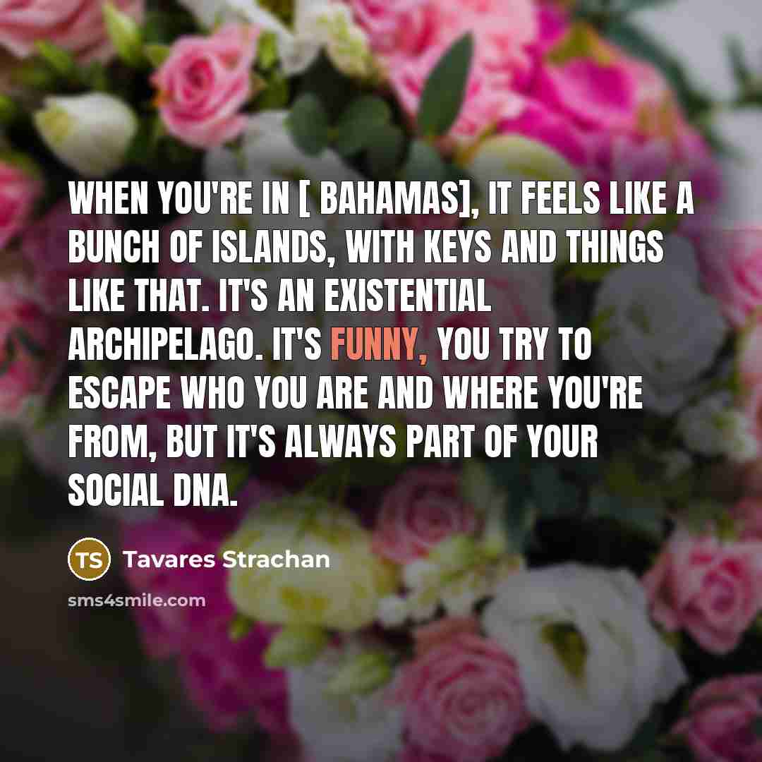 “When you're in [ Bahamas], it feels like a bunch…” quote by Tavares Strachan