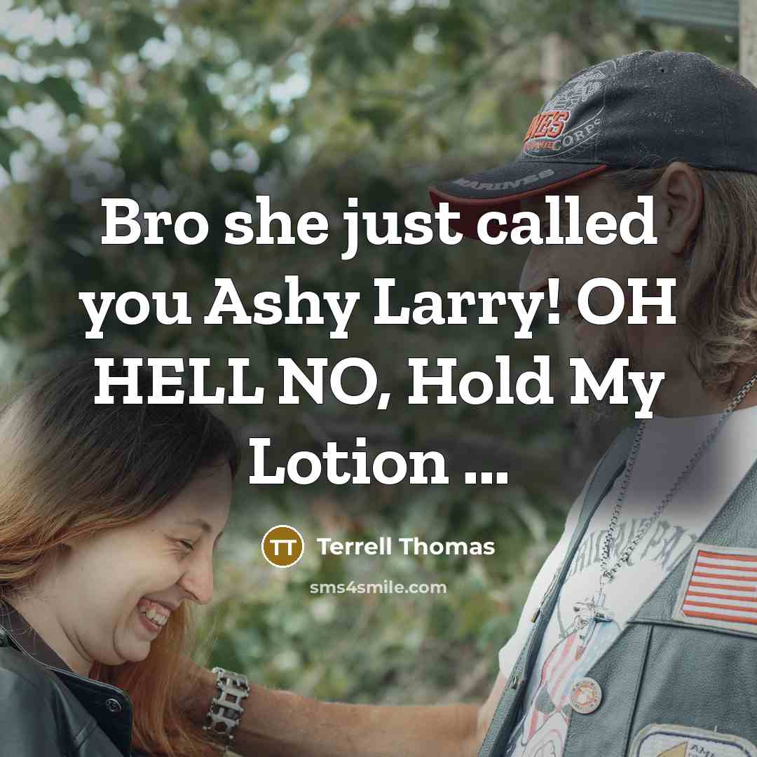 “Bro she just called you Ashy Larry! OH HELL NO, Hold My Lotion ...” quote by Terrell Thomas