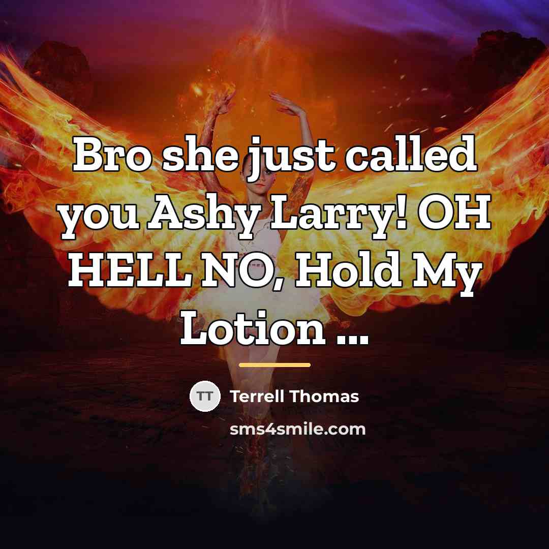 “Bro she just called you Ashy Larry! OH HELL NO,…” quote by Terrell Thomas